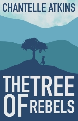 The Tree Of Rebels - Chantelle Atkins