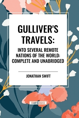 Gulliver's Travels: Into Several Remote Nations of the World: Complete and Unabridged - Jonathan Swift