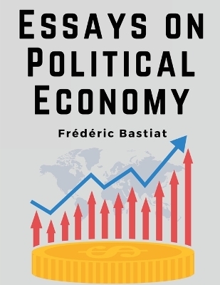 Essays on Political Economy -  Frédéric Bastiat