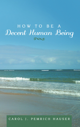 How to Be a Decent Human Being -  Carol J. Pemrich Hauser