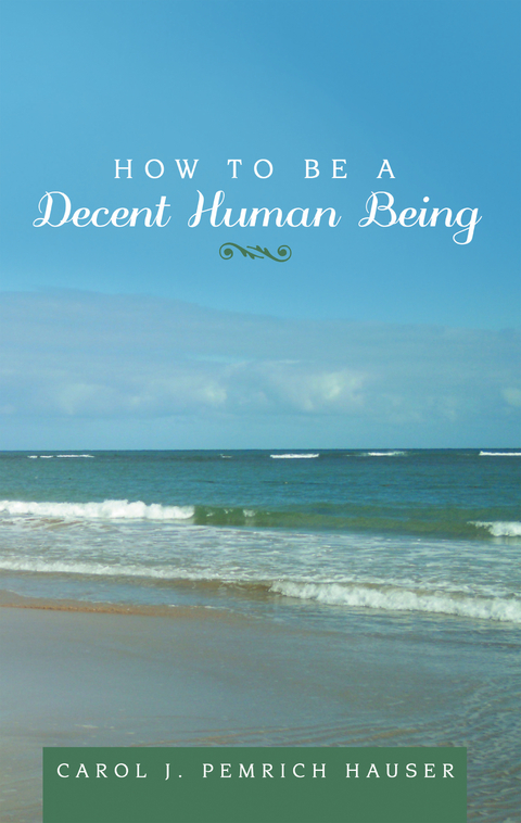 How to Be a Decent Human Being -  Carol J. Pemrich Hauser