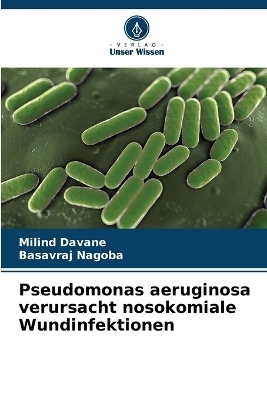 Pseudomonas aeruginosa verursacht nosokomiale Wundinfektionen - Milind Davane, Basavraj Nagoba