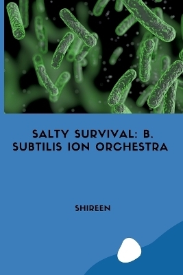 Salty Survival: B. subtilis Ion Orchestra -  Shireen