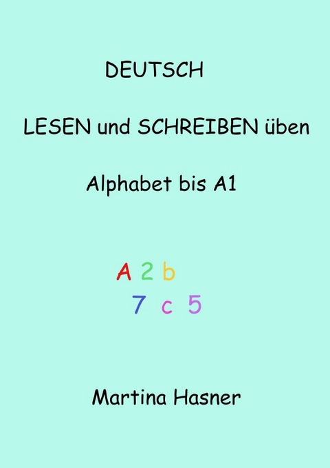 Deutsch lesen und schreiben üben Alphabet bis A1 - Martina Hasner