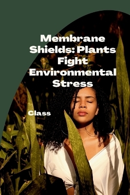 Membrane Shields: Plants Fight Environmental Stress -  Class