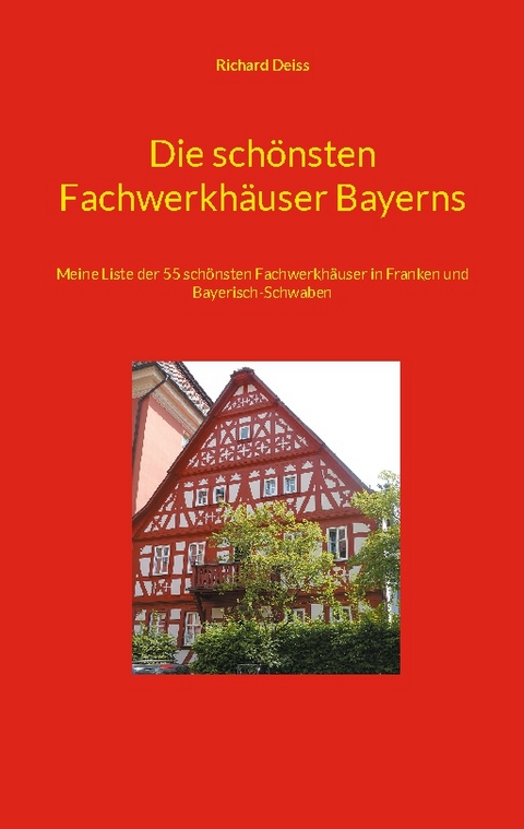 Die schönsten Fachwerkhäuser Bayerns - Richard Deiss