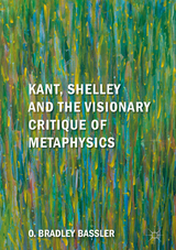 Kant, Shelley and the Visionary Critique of Metaphysics - O. Bradley Bassler