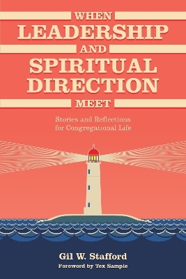 When Leadership and Spiritual Direction Meet - Gil W. Stafford