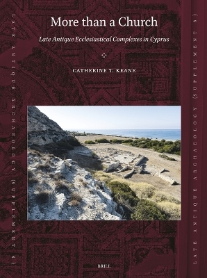 More than a Church: Late Antique Ecclesiastical Complexes in Cyprus - Catherine T. Keane