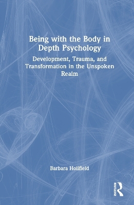 Being with the Body in Depth Psychology - Barbara Holifield