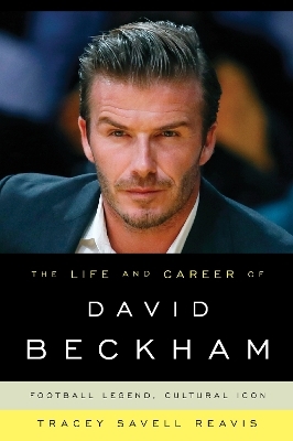 The Life and Career of David Beckham - Tracey Savell Reavis