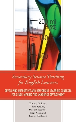 Secondary Science Teaching for English Learners - Edward G. Lyon, Sara Tolbert, Jorge Solís, Patricia Stoddart, George C. Bunch