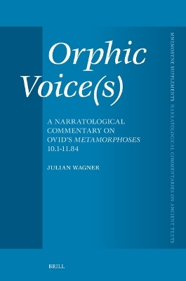 Orphic Voice(s): A Narratological Commentary on Ovid's Metamorphoses 10.1-11.84 - Julian Wagner