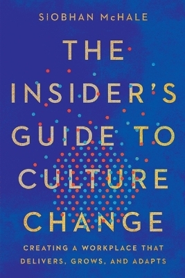 The Insider's Guide to Culture Change - Siobhan McHale