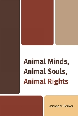 Animal Minds, Animal Souls, Animal Rights - James V. Parker