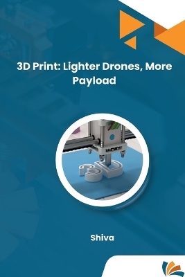3D Print: Lighter Drones, More Payload -  SHIVA