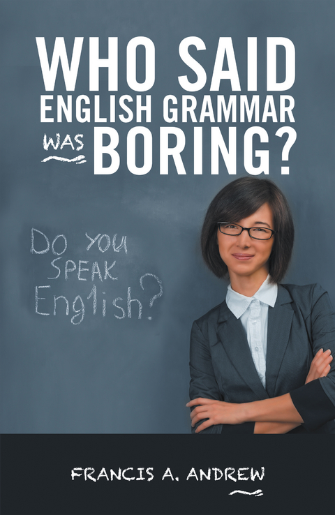 Who Said English Grammar Was Boring? -  Francis A. Andrew