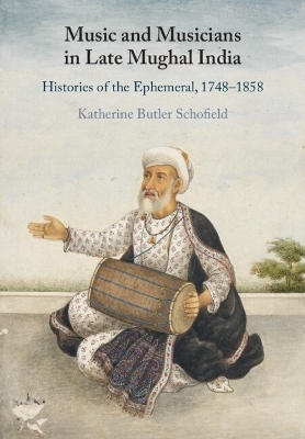 Music and Musicians in Late Mughal India - Katherine Butler Schofield