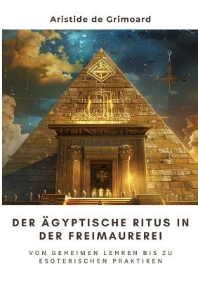 Der ägyptische Ritus in der Freimaurerei - Aristide de Grimoard