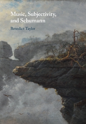 Music, Subjectivity, and Schumann - Benedict Taylor