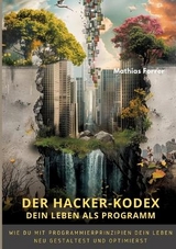 Der Hacker-Kodex: Dein Leben als Programm - Mathias Forrer