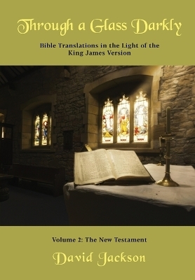 Through a Glass Darkly Volume 2 - Bible Translations in the Light of the King James Version (Color) - David R Jackson