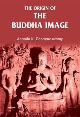 The Origin of the Buddha Image - Ananda K. Coomaraswamy