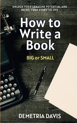 How to Write a Book...BIG or Small - Demetria Davis