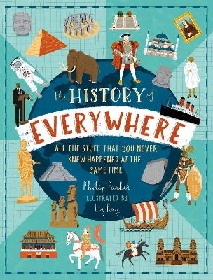 The History of Everywhere: All the Stuff That You Never Knew Happened at the Same Time - Philip Parker