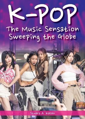 K-Pop: The Music Sensation Sweeping the Globe - Stuart A Kallen