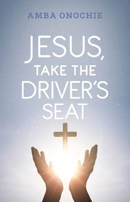 Jesus, Take the Driver's Seat - Amba Onochie