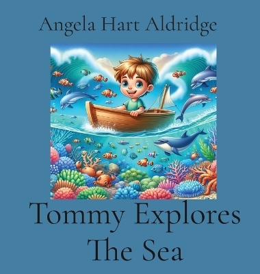 Tommy Explores The Sea - Angela Hart Aldridge