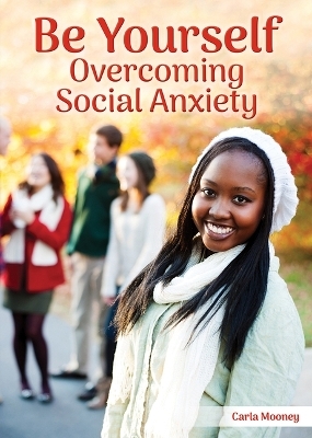 Be Yourself: Overcoming Social Anxiety - Carla Mooney