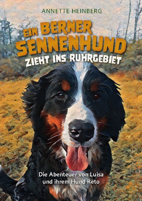 Ein Berner Sennenhund zieht ins Ruhrgebiet - Annette Heinberg