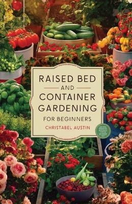 Raised Bed And Container Gardening For Beginners - Christabel Austin, Morgan Jerry