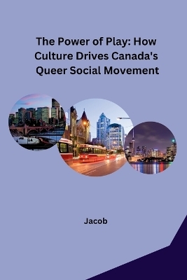 The Power of Play: How Culture Drives Canada's Queer Social Movement -  Jacob