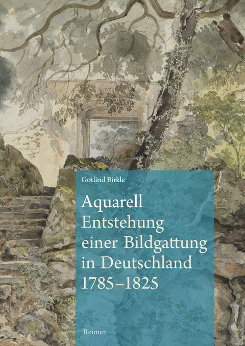 Aquarell – Entstehung einer Bildgattung in Deutschland 1785–1825 - Gotlind Birkle