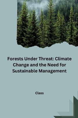 Forests Under Threat: Climate Change and the Need for Sustainable Management -  Class