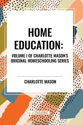 Home Education, of Charlotte Mason's Homeschooling Series - Charlotte Mason
