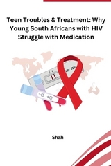 Teen Troubles & Treatment: Why Young South Africans with HIV Struggle with Medication -  Shah