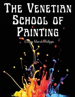 The Venetian School of Painting -  Evelyn March Phillipps