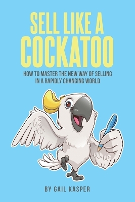 Sell Like A Cockatoo - Gail Kasper