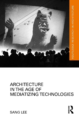 Architecture in the Age of Mediatizing Technologies - Sang Lee