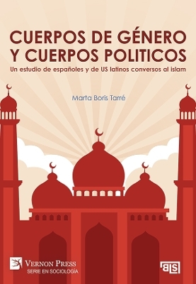 Cuerpos de género y cuerpos politicos. Un estudio de españoles y de US latinos conversos al islam - Marta Boris Tarre