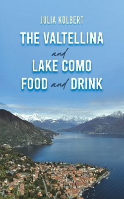 The Valtellina and Lake Como Food and Drink - Julia Kolbert