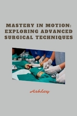 Mastery in Motion: Exploring Advanced Surgical Techniques -  Ashley