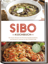 SIBO Kochbuch: Die besten Rezepte bei Dünndarmfehlbesiedelung und Reizdarm orientiert an der FODMAP-Diät - inkl. Fingerfood, Aufstriche &amp; Desserts - Anna Kisch