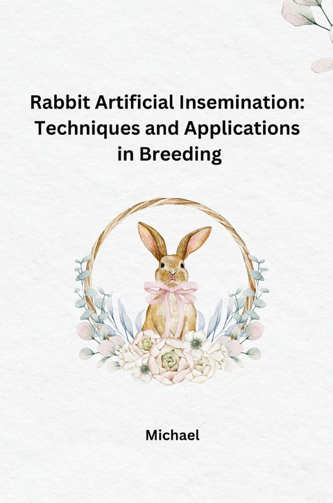 Rabbit Artificial Insemination: Techniques and Applications in Breeding -  Michael