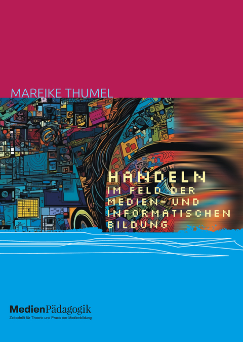 Handeln im Feld der Medien- und informatischen Bildung - Mareike Thumel