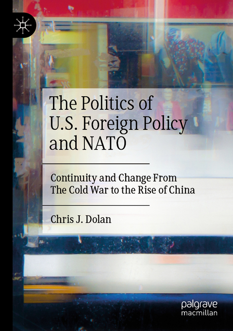 The Politics of U.S. Foreign Policy and NATO - Chris J. Dolan